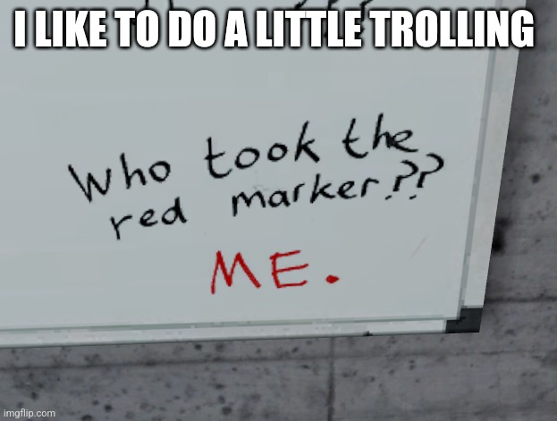 I LIKE TO DO A LITTLE TROLLING | made w/ Imgflip meme maker