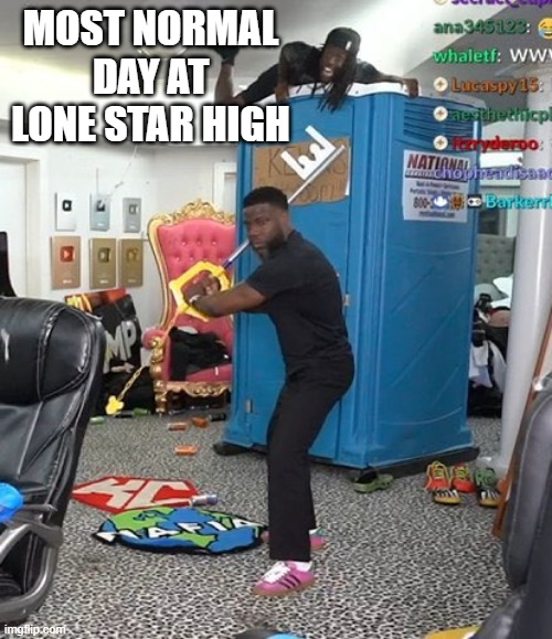 A peaceful day in MSMG | MOST NORMAL DAY AT LONE STAR HIGH | image tagged in a peaceful day in msmg | made w/ Imgflip meme maker