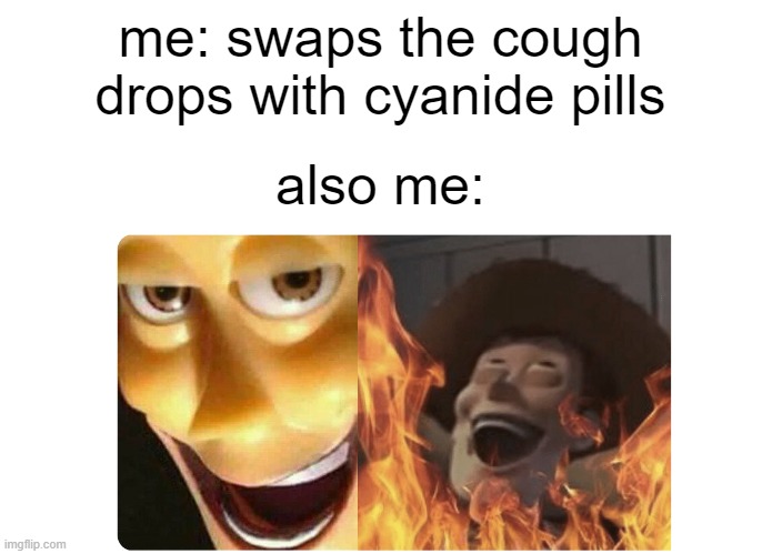 Satanic Woody | me: swaps the cough drops with cyanide pills; also me: | image tagged in satanic woody | made w/ Imgflip meme maker