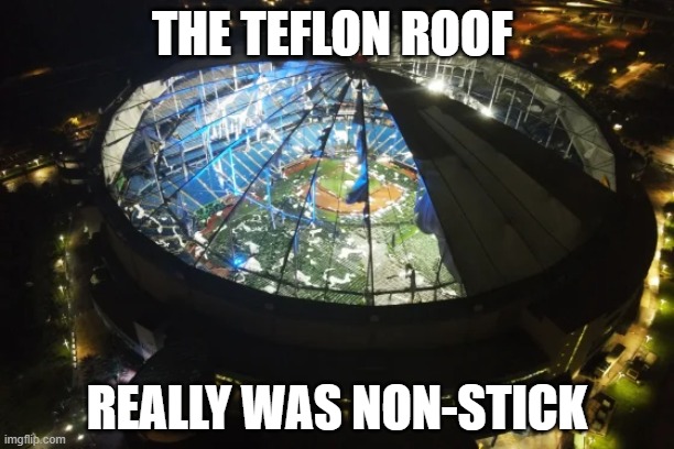 Dome roof | THE TEFLON ROOF; REALLY WAS NON-STICK | image tagged in teflon,hurricane,milton | made w/ Imgflip meme maker