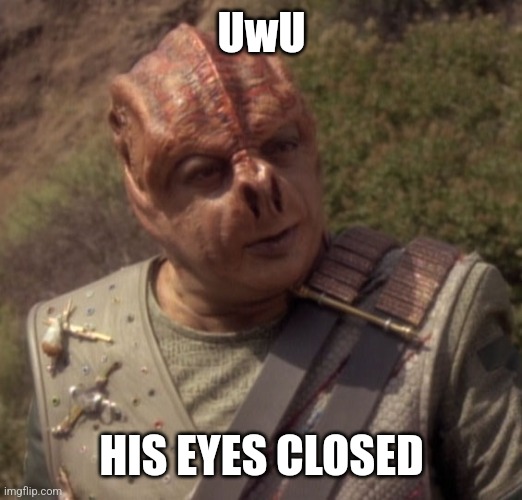 Darmok | UwU; HIS EYES CLOSED | image tagged in darmok | made w/ Imgflip meme maker