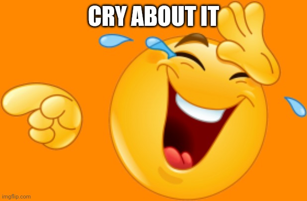 Laughing emoji | CRY ABOUT IT | image tagged in laughing emoji | made w/ Imgflip meme maker