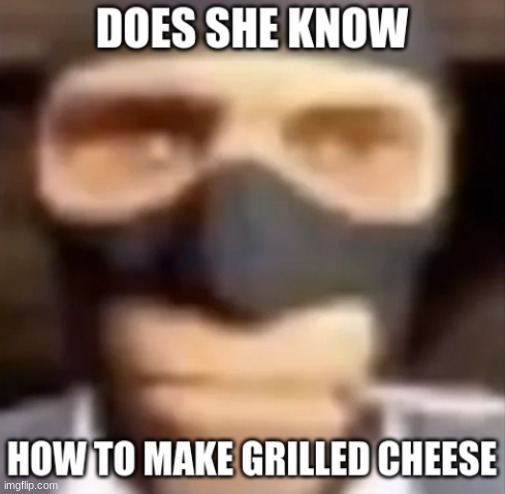 does she | image tagged in tf2,funny,grilled cheese | made w/ Imgflip meme maker