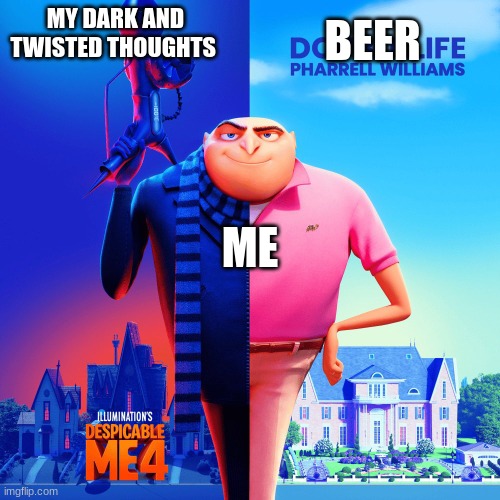 Double Life | BEER; MY DARK AND TWISTED THOUGHTS; ME | image tagged in double life | made w/ Imgflip meme maker