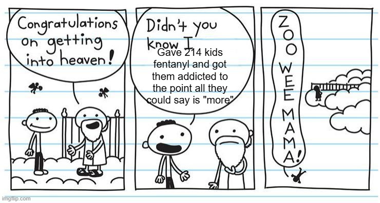 very sigma | Gave 214 kids fentanyl and got them addicted to the point all they could say is "more" | image tagged in zoo wee mama | made w/ Imgflip meme maker