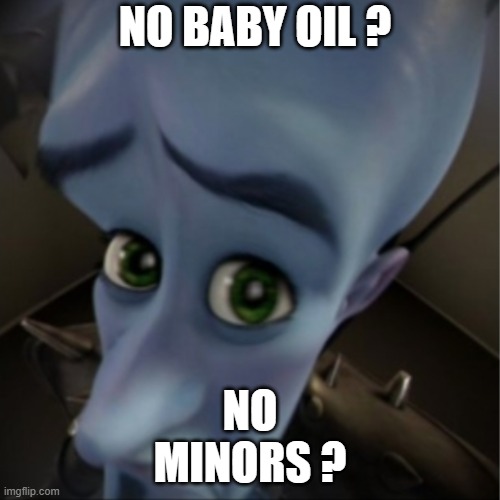 Megamind peeking | NO BABY OIL ? NO MINORS ? | image tagged in megamind peeking | made w/ Imgflip meme maker