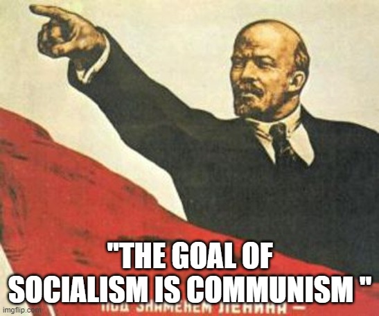 Lenin says | "THE GOAL OF SOCIALISM IS COMMUNISM " | image tagged in lenin says | made w/ Imgflip meme maker