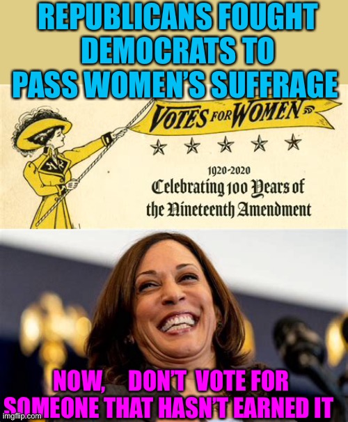 A vote....is a terrible thing to waste. With rights, comes responsibilities | REPUBLICANS FOUGHT DEMOCRATS TO PASS WOMEN’S SUFFRAGE; NOW,     DON’T  VOTE FOR SOMEONE THAT HASN’T EARNED IT | image tagged in gifs,democrats,kamala harris,vote,republicans | made w/ Imgflip meme maker