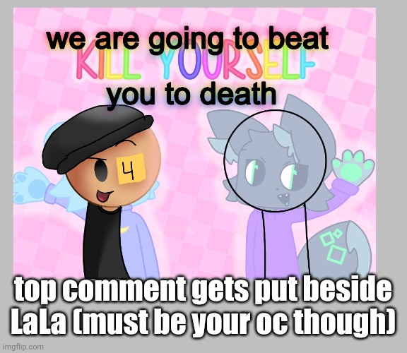 top comment gets put beside LaLa (must be your oc though) | made w/ Imgflip meme maker