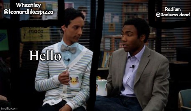 Radium and Wheatley shared template | Hello | image tagged in radium and wheatley shared template | made w/ Imgflip meme maker
