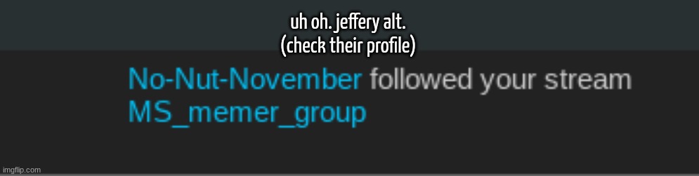 MODS ASSEMBLE (/j) | uh oh. jeffery alt.
(check their profile) | made w/ Imgflip meme maker