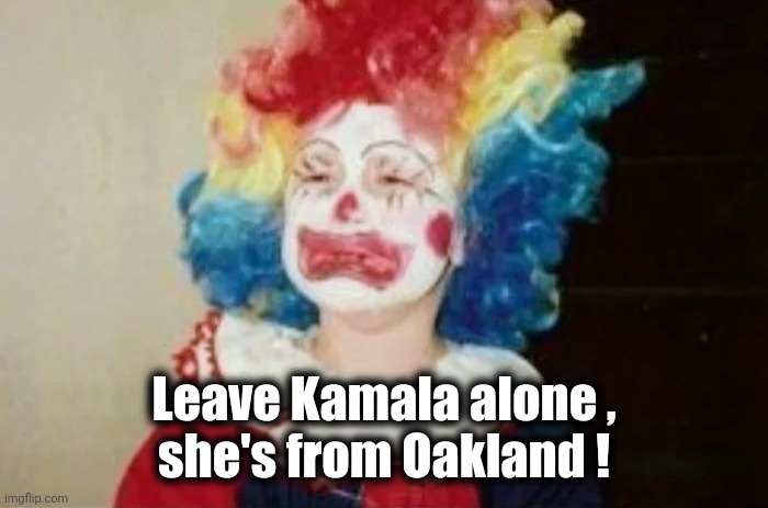 Leave Kamala alone ,
she's from Oakland ! | made w/ Imgflip meme maker