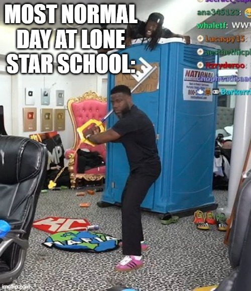 A peaceful day in MSMG | MOST NORMAL DAY AT LONE STAR SCHOOL: | image tagged in a peaceful day in msmg | made w/ Imgflip meme maker