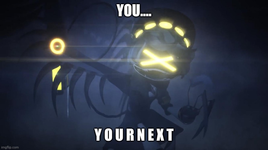 I will.... | YOU.... Y O U R N E X T | image tagged in n in attack mode 2 | made w/ Imgflip meme maker