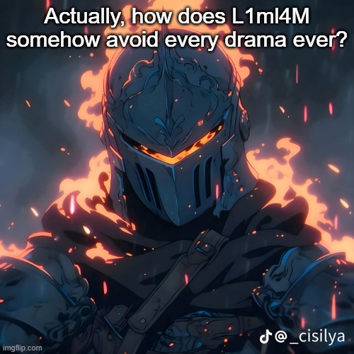 Knight | Actually, how does L1ml4M somehow avoid every drama ever? | image tagged in knight | made w/ Imgflip meme maker