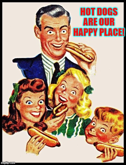 HOT DOGS ARE OUR HAPPY PLACE! | made w/ Imgflip meme maker