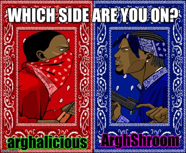 WHICH SIDE ARE YOU ON? | arghalicious; ArghShroom | image tagged in which side are you on | made w/ Imgflip meme maker