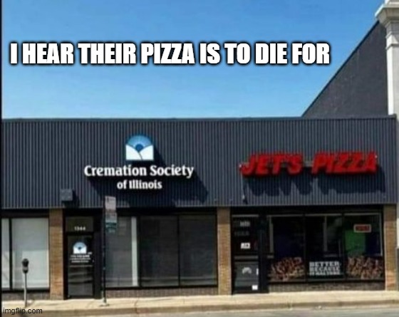 memes by Brad - Their pizza is to die for - humor | I HEAR THEIR PIZZA IS TO DIE FOR | image tagged in funny,fun,pizza,funeral,humor,play on words | made w/ Imgflip meme maker