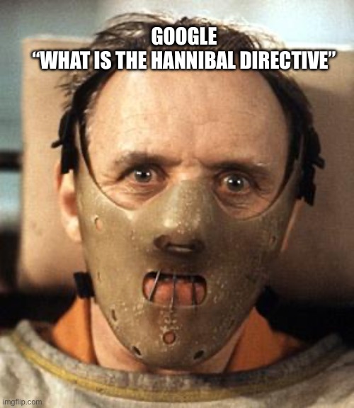 Clarese | GOOGLE 
“WHAT IS THE HANNIBAL DIRECTIVE” | image tagged in hannibal lecter | made w/ Imgflip meme maker