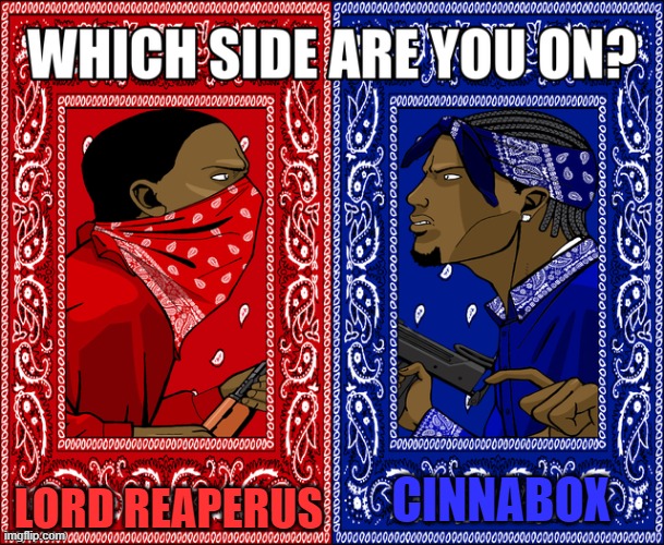 WHICH SIDE ARE YOU ON? | LORD REAPERUS; CINNABOX | image tagged in which side are you on | made w/ Imgflip meme maker