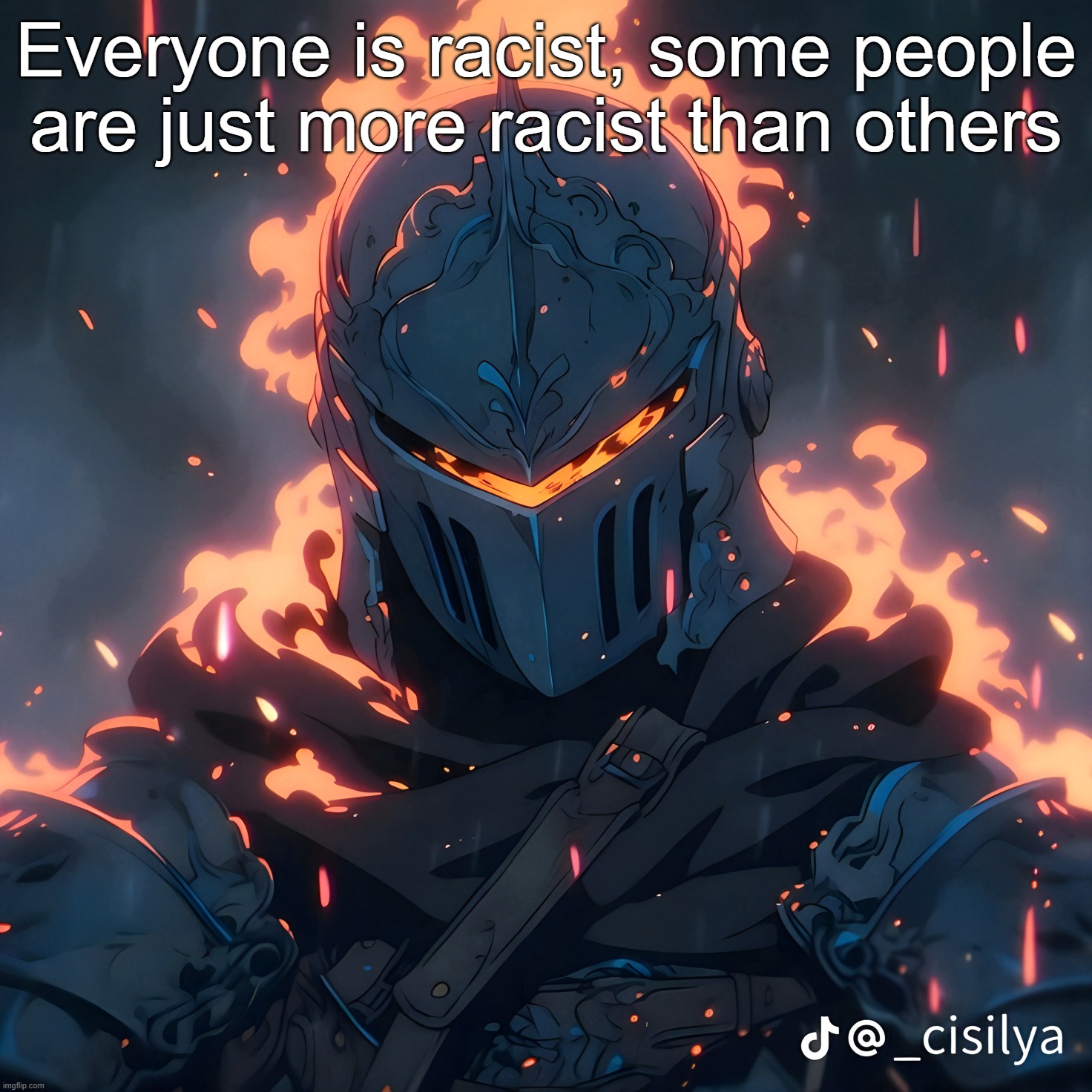 dark humor counts btw | Everyone is racist, some people are just more racist than others | image tagged in knight | made w/ Imgflip meme maker