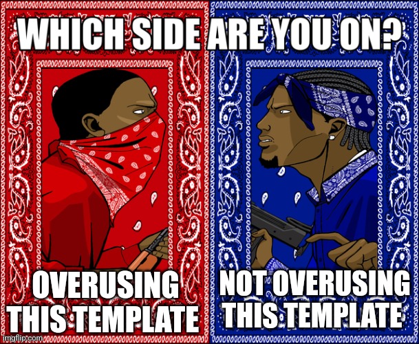 WHICH SIDE ARE YOU ON? | OVERUSING THIS TEMPLATE; NOT OVERUSING THIS TEMPLATE | image tagged in which side are you on | made w/ Imgflip meme maker