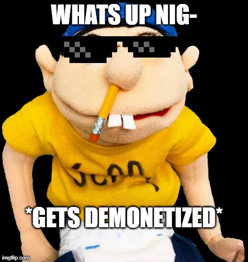 this happend actually | WHATS UP NIG-; *GETS DEMONETIZED* | image tagged in jeffy sml | made w/ Imgflip meme maker