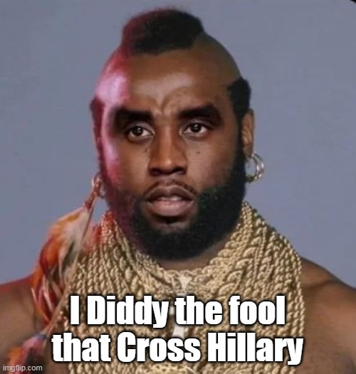 I Diddy the fool that Cross Hillary | made w/ Imgflip meme maker