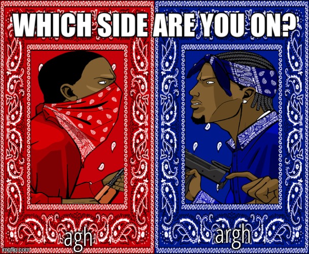 WHICH SIDE ARE YOU ON? | agh; argh | image tagged in which side are you on | made w/ Imgflip meme maker