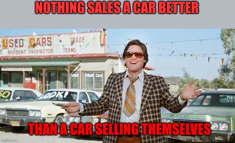 Used cars | NOTHING SALES A CAR BETTER; THAN A CAR SELLING THEMSELVES | image tagged in used car salesman,funny memes | made w/ Imgflip meme maker