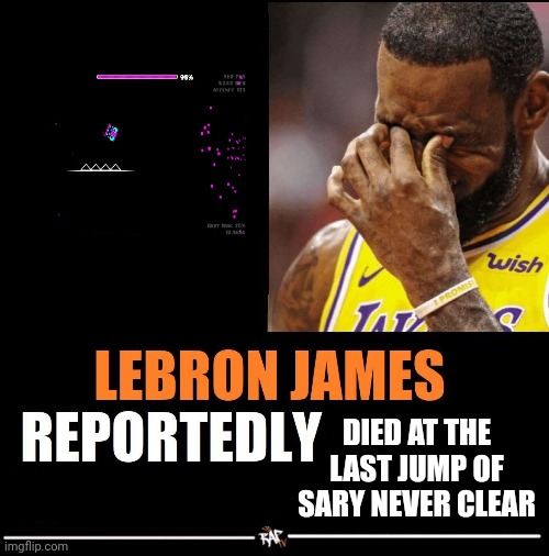 lebron james reportedly | DIED AT THE LAST JUMP OF SARY NEVER CLEAR | image tagged in lebron james reportedly | made w/ Imgflip meme maker