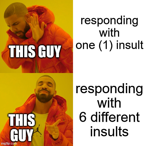 Drake Hotline Bling Meme | responding with one (1) insult responding with 6 different insults THIS GUY THIS GUY | image tagged in memes,drake hotline bling | made w/ Imgflip meme maker