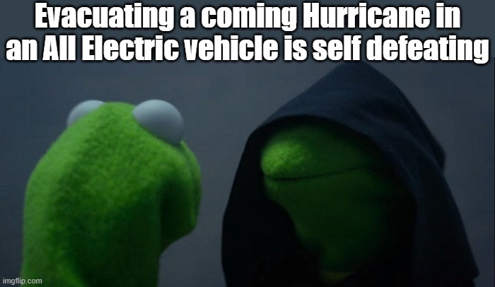 Kermit shares the EV truth with his dark side | Evacuating a coming Hurricane in an All Electric vehicle is self defeating | image tagged in memes,evil kermit | made w/ Imgflip meme maker