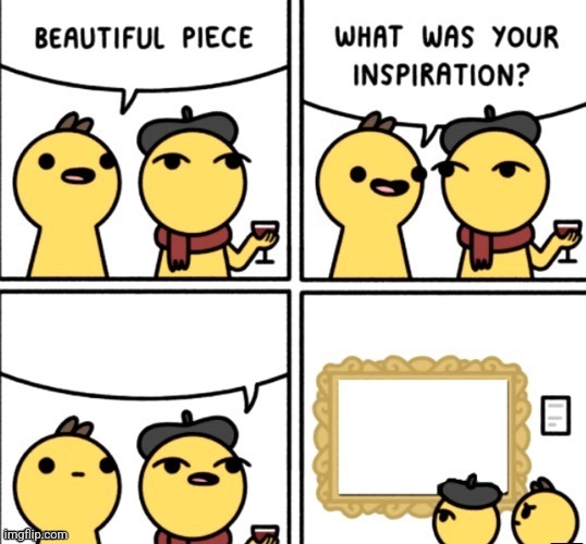 very literal | image tagged in what was your inspiration | made w/ Imgflip meme maker