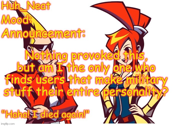 They would explain how they would survive wars and school shootings and stuff at random | Nothing provoked this, but am I the only one who finds users that make military stuff their entire personality? | image tagged in huh_neat ghost trick temp thanks knockout offical | made w/ Imgflip meme maker