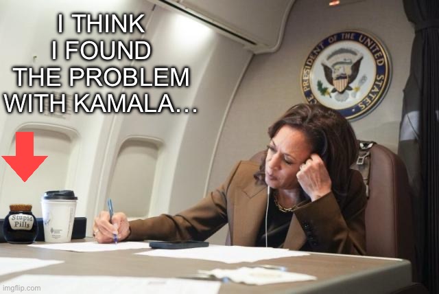 Mystery solved! | I THINK I FOUND THE PROBLEM WITH KAMALA… | image tagged in kamala fake call,stupid pills | made w/ Imgflip meme maker