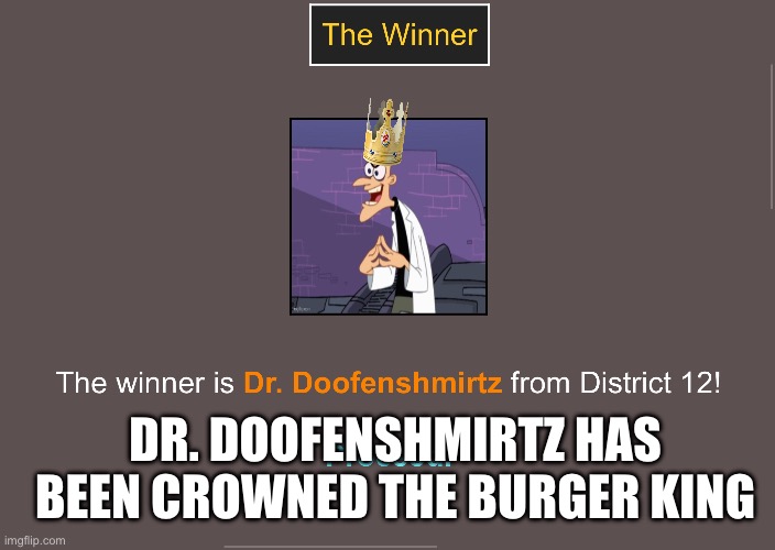 AND DOOFENSHMIRTZ HAS WON! | DR. DOOFENSHMIRTZ HAS BEEN CROWNED THE BURGER KING | made w/ Imgflip meme maker