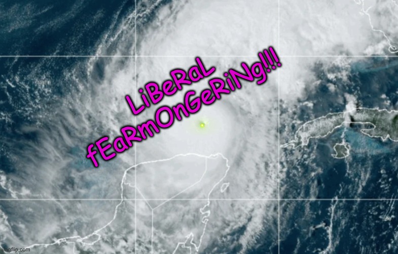 Oops! You caught us controlling the weather just to scare you  ;P | LiBeRaL fEaRmOnGeRiNg!!! | image tagged in weather,climate change,hurricane,danger | made w/ Imgflip meme maker