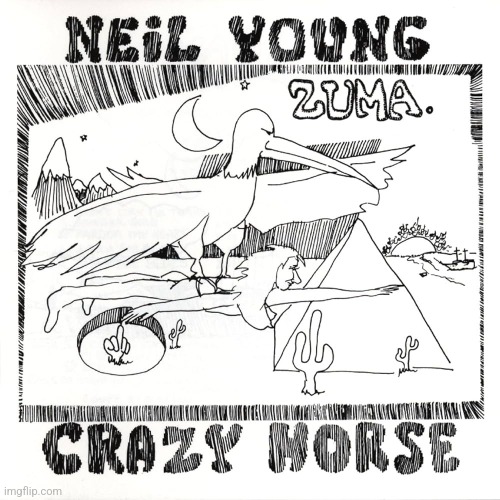 Zuma by Neil Young and Crazy Horse. Gotta love some Neil Young! | image tagged in zuma,neil young,crazy horse,1975,hard rock/acoustic rock | made w/ Imgflip meme maker