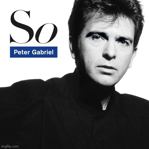 So by Peter Gabriel. 80s, but arty | image tagged in so,peter gabriel,1986,art pop/ rock | made w/ Imgflip meme maker