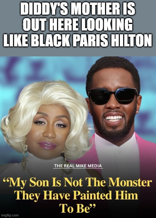 Diddy's Mother Looking Like Black Paris Hilton | DIDDY'S MOTHER IS OUT HERE LOOKING LIKE BLACK PARIS HILTON | image tagged in diddy,mother,black,paris hilton,funny,memes | made w/ Imgflip meme maker