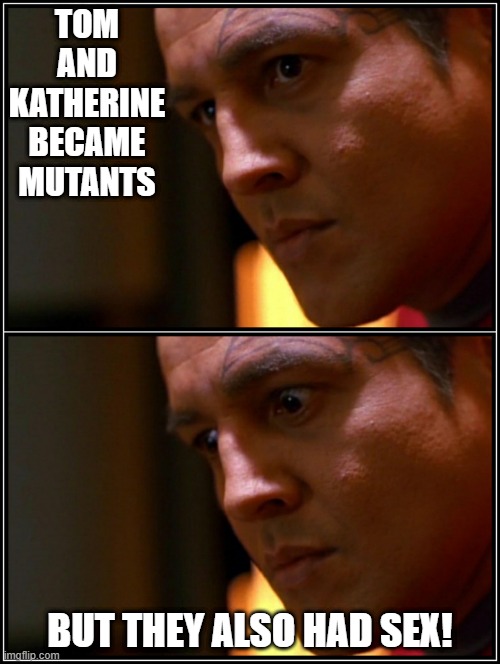 Mutant Love | TOM AND KATHERINE BECAME MUTANTS; BUT THEY ALSO HAD SEX! | image tagged in star trek voyager chakotay | made w/ Imgflip meme maker