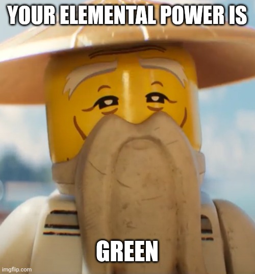 Your elemental power is     GREEN | YOUR ELEMENTAL POWER IS GREEN | image tagged in your elemental power is green | made w/ Imgflip meme maker