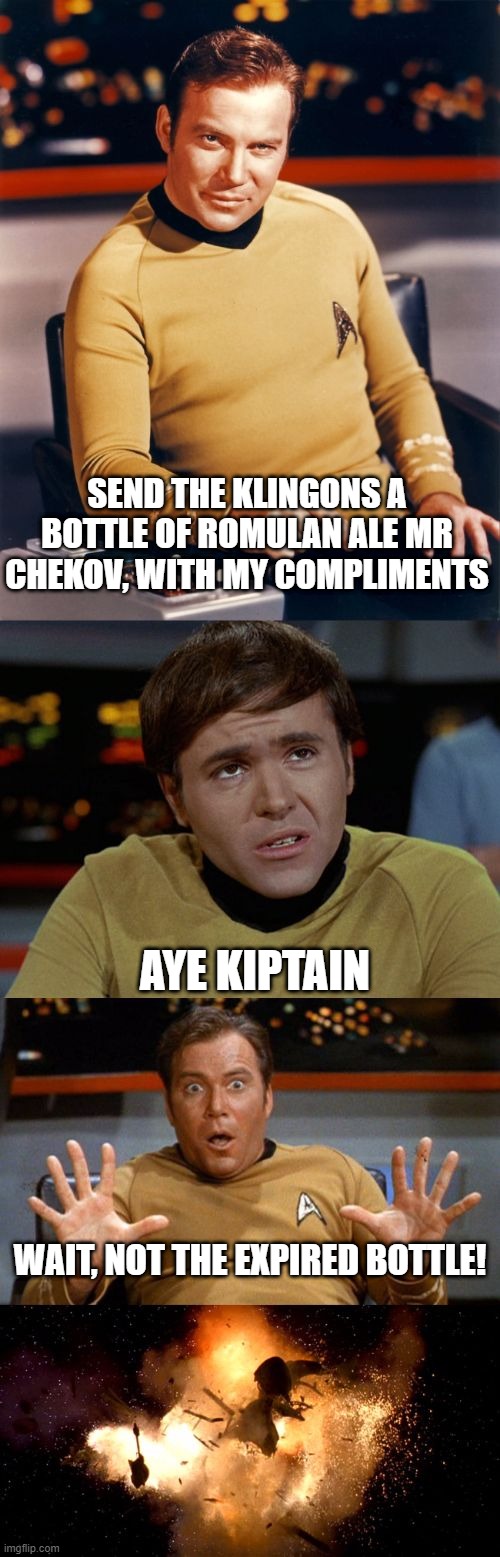 Wrong Bottle | SEND THE KLINGONS A BOTTLE OF ROMULAN ALE MR CHEKOV, WITH MY COMPLIMENTS; AYE KIPTAIN; WAIT, NOT THE EXPIRED BOTTLE! | image tagged in samsung star trek | made w/ Imgflip meme maker