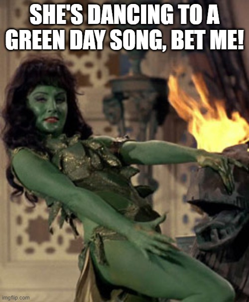 Green Dancing | SHE'S DANCING TO A GREEN DAY SONG, BET ME! | image tagged in star trek dancer | made w/ Imgflip meme maker