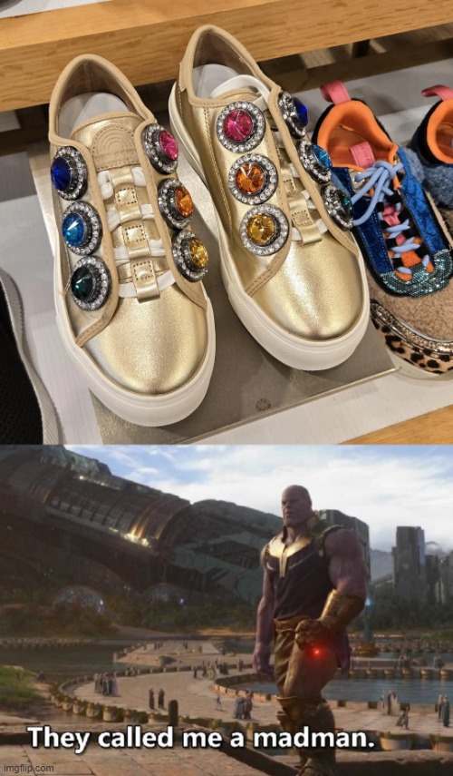 Infinity Shoes | image tagged in thanos they called me a madman | made w/ Imgflip meme maker