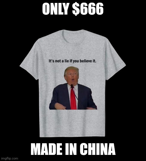 Pants on fire | ONLY $666; MADE IN CHINA | image tagged in donald trump,majorie taylor greene,fox news,ron desantis,sean hannity | made w/ Imgflip meme maker