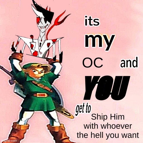 It's My OC and you guys get to Ship Him | OC; YOU; Ship Him with whoever the hell you want | image tagged in it's my ___ and i get to ____ | made w/ Imgflip meme maker