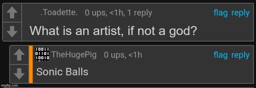Thp Sonic balls | What is an artist, if not a god? | image tagged in thp sonic balls | made w/ Imgflip meme maker