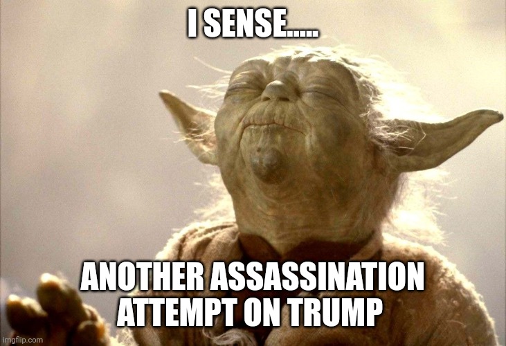 Can't win fair .....they fight dirty | I SENSE..... ANOTHER ASSASSINATION ATTEMPT ON TRUMP | image tagged in yoda i sense | made w/ Imgflip meme maker